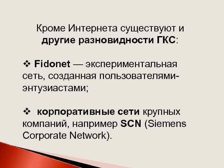 Кроме Интернета существуют и другие разновидности ГКС: v Fidonet — экспериментальная сеть, созданная пользователямиэнтузиастами;