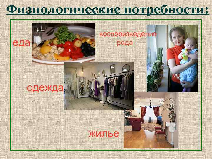 Физиологические потребности: еда воспроизведение рода одежда жилье 