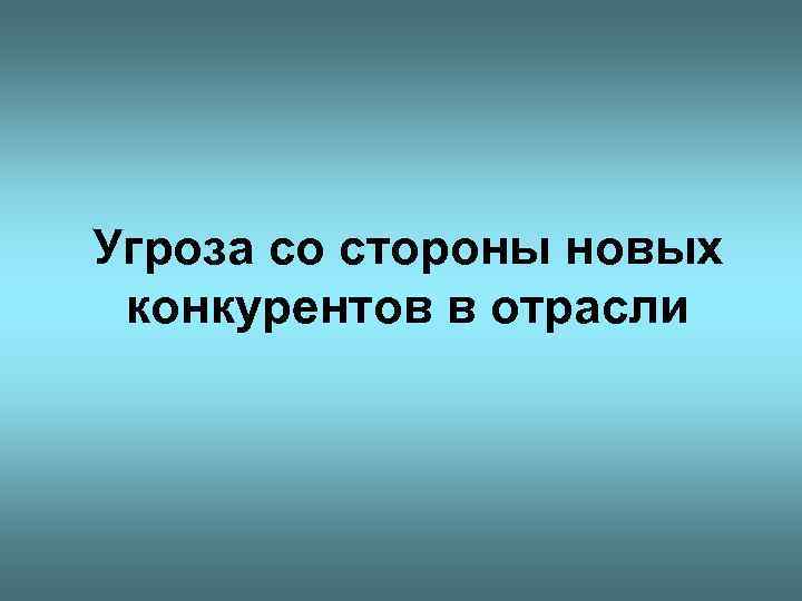 Угроза со стороны новых конкурентов в отрасли 