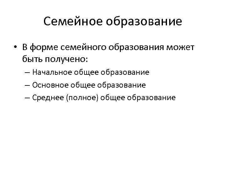 Семейное образование • В форме семейного образования может быть получено: – Начальное общее образование