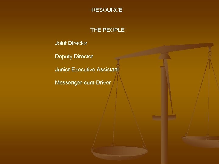 RESOURCE THE PEOPLE Joint Director Deputy Director Junior Executive Assistant Messenger-cum-Driver 