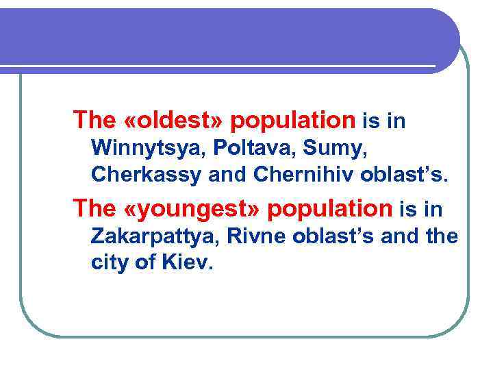 The «oldest» population is in Winnytsya, Poltava, Sumy, Cherkassy and Chernihiv oblast’s. The «youngest»