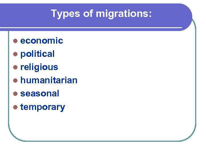 Types of migrations: l economic l political l religious l humanitarian l seasonal l