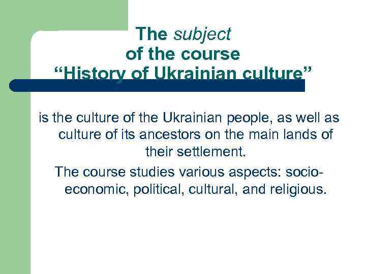 The subject of the course “History of Ukrainian culture” is the culture of the