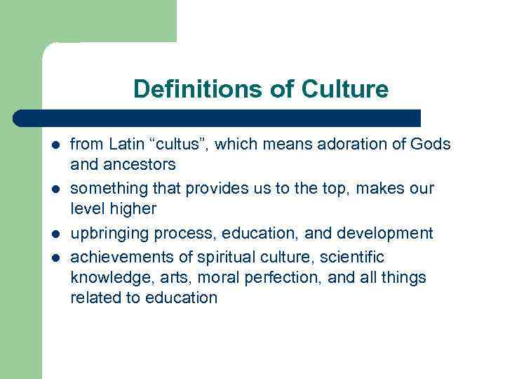 Definitions of Culture l l from Latin “cultus”, which means adoration of Gods and