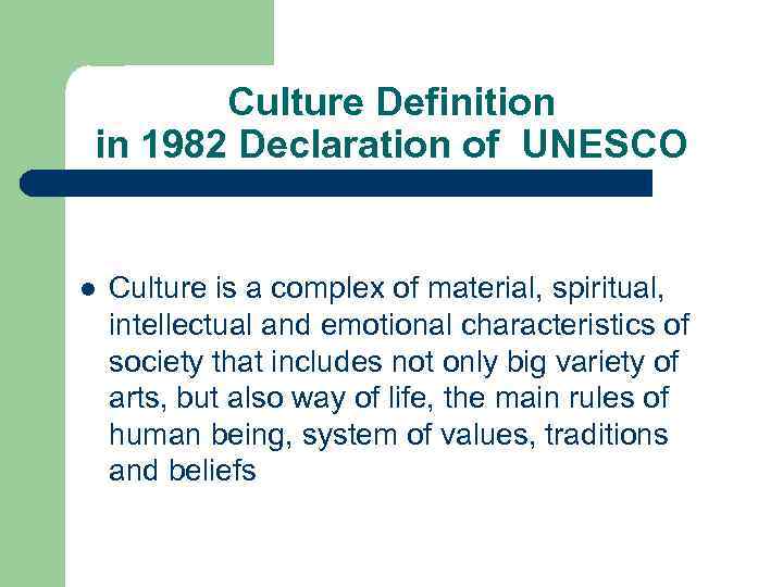 Culture Definition in 1982 Declaration of UNESCO l Culture is a complex of material,