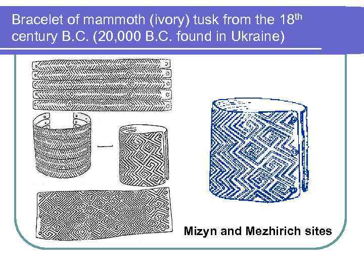 Bracelet of mammoth (ivory) tusk from the 18 th century B. C. (20, 000