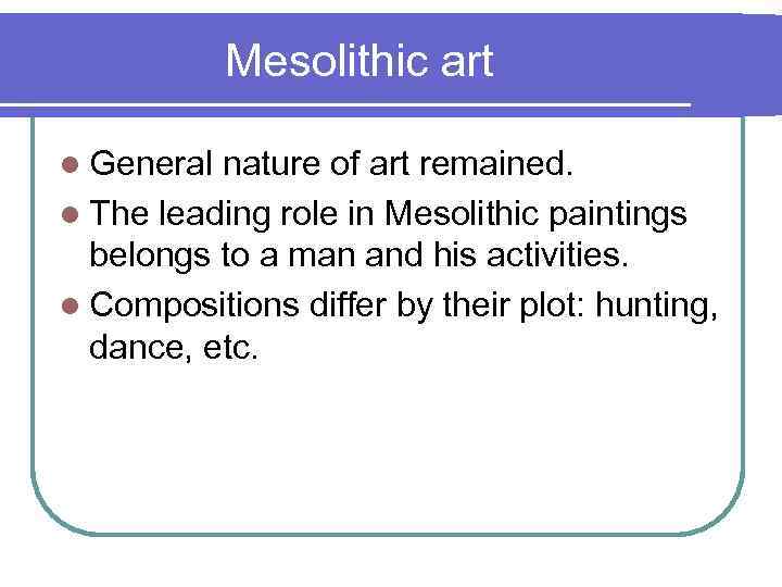Mesolithic art l General nature of art remained. l The leading role in Mesolithic