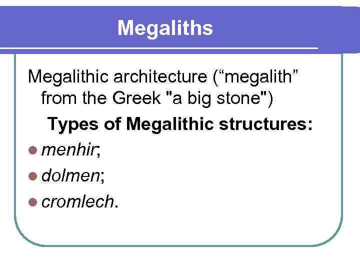 Megaliths Megalithic architecture (“megalith” from the Greek 