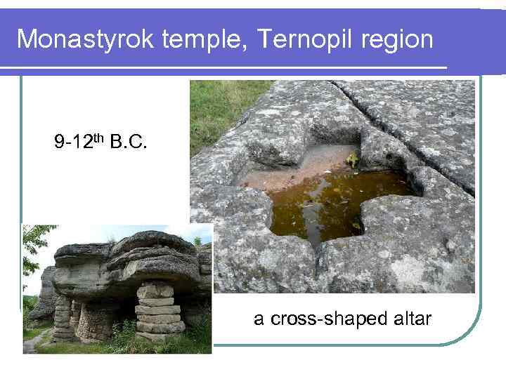 Monastyrok temple, Ternopil region 9 -12 th B. C. a cross-shaped altar 