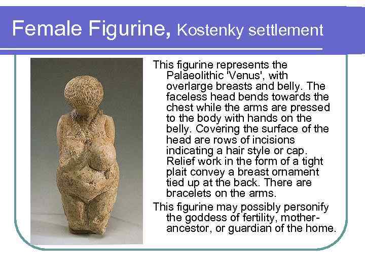 Female Figurine, Kostenky settlement This figurine represents the Palaeolithic 'Venus', with overlarge breasts and