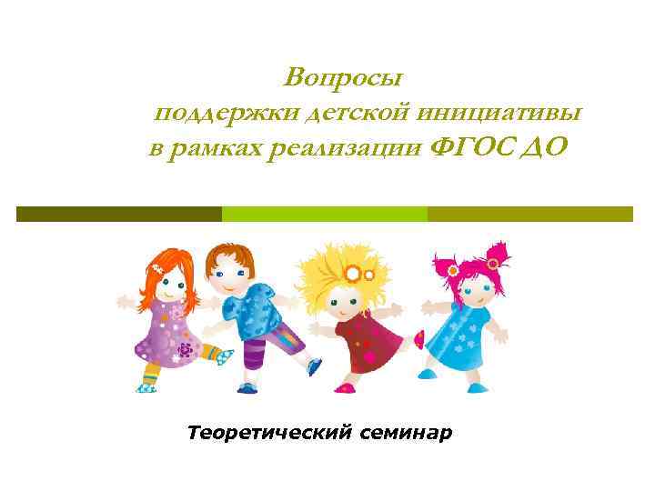 Вопросы поддержки детской инициативы в рамках реализации ФГОС ДО Теоретический семинар 