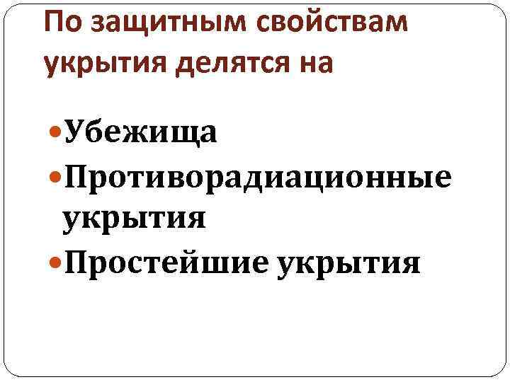 По защитным свойствам укрытия делятся на Убежища Противорадиационные укрытия Простейшие укрытия 