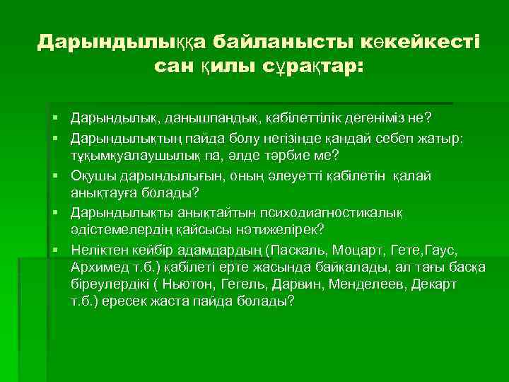 Дарындылыққа байланысты көкейкесті сан қилы сұрақтар: § Дарындылық, данышпандық, қабілеттілік дегеніміз не? § Дарындылықтың