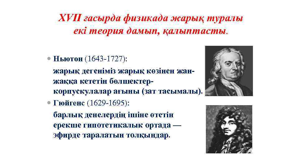 XVII ғасырда физикада жарық туралы екі теория дамып, қалыптасты. Ньютон (1643 -1727): жарық дегеніміз