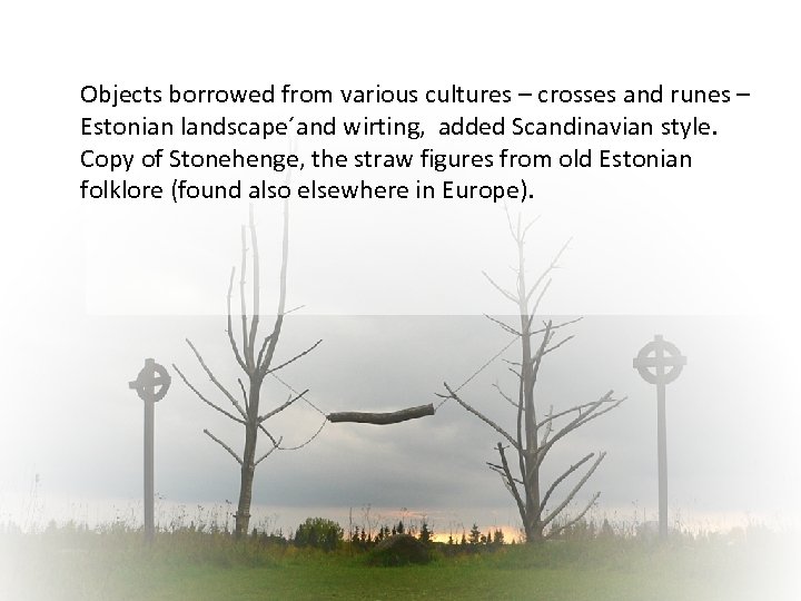 Objects borrowed from various cultures – crosses and runes – Estonian landscape´and wirting, added