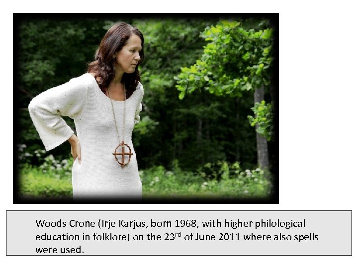 Woods Crone (Irje Karjus, born 1968, with higher philological education in folklore) on the