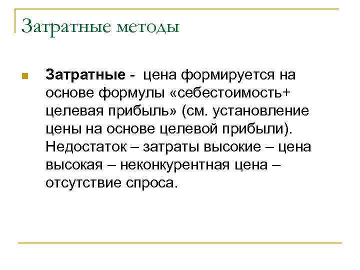 Затратные методы n Затратные - цена формируется на основе формулы «себестоимость+ целевая прибыль» (см.