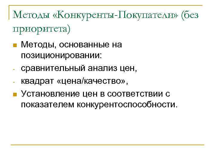 Методы «Конкуренты-Покупатели» (без приоритета) n n Методы, основанные на позиционировании: сравнительный анализ цен, квадрат