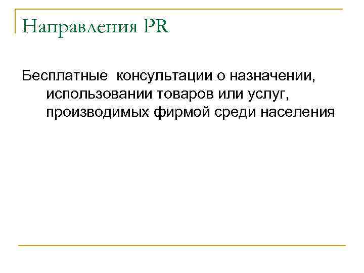 Направления PR Бесплатные консультации о назначении, использовании товаров или услуг, производимых фирмой среди населения