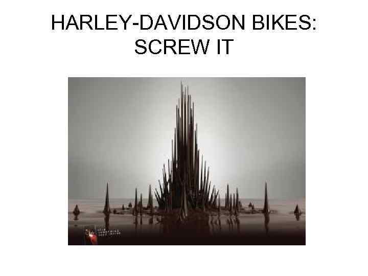 HARLEY-DAVIDSON BIKES: SCREW IT 