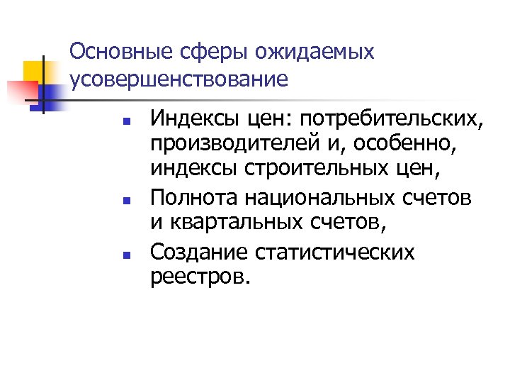 Основные сферы ожидаемых усовершенствование n n n Индексы цен: потребительских, производителей и, особенно, индексы