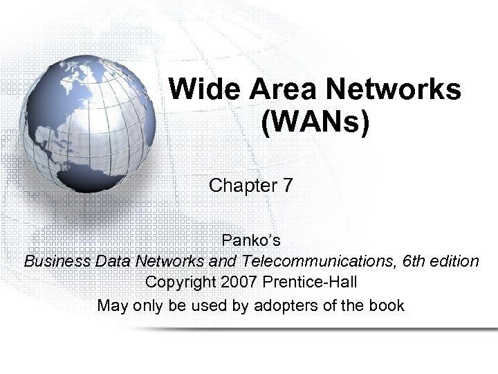 Wide Area Networks (WANs) Chapter 7 Panko’s Business Data Networks and Telecommunications, 6 th