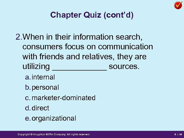 Chapter Quiz (cont’d) 2. When in their information search, consumers focus on communication with