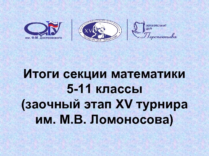 Итоги секции математики 5 -11 классы (заочный этап XV турнира им. М. В. Ломоносова)