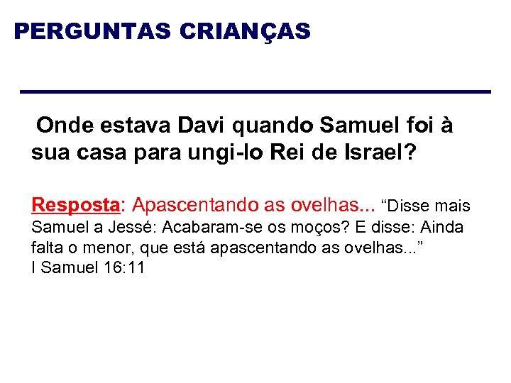 PERGUNTAS CRIANÇAS Onde estava Davi quando Samuel foi à sua casa para ungi-lo Rei