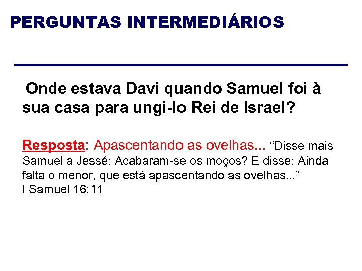 PERGUNTAS INTERMEDIÁRIOS Onde estava Davi quando Samuel foi à sua casa para ungi-lo Rei