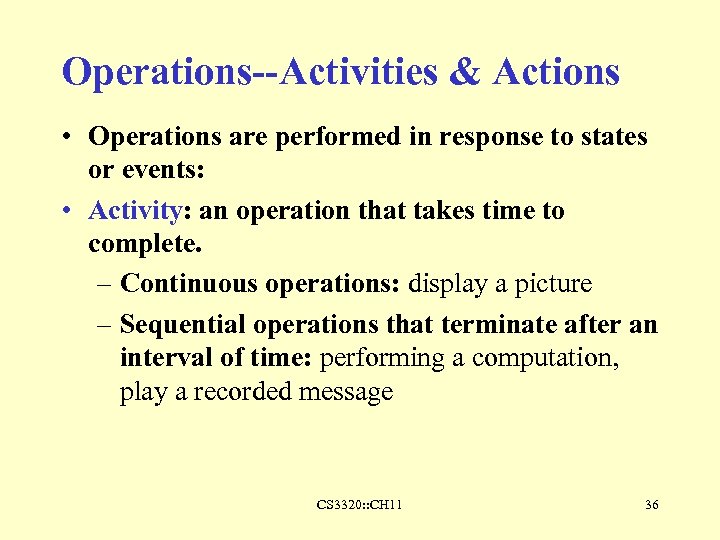 Operations--Activities & Actions • Operations are performed in response to states or events: •