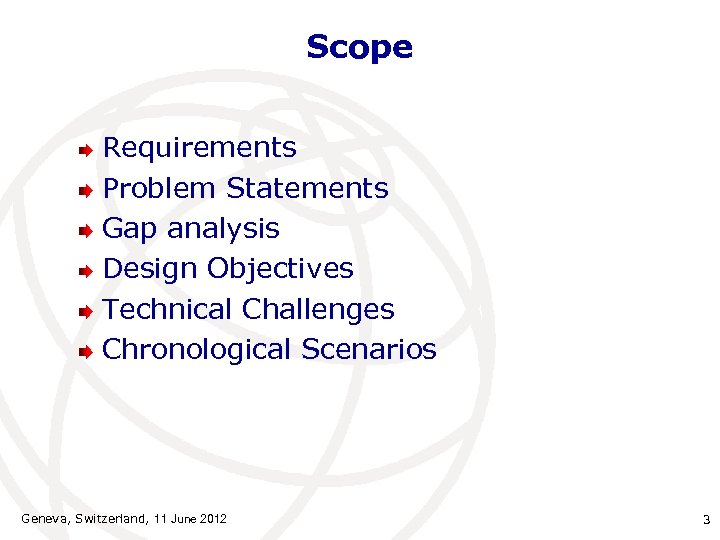 Scope Requirements Problem Statements Gap analysis Design Objectives Technical Challenges Chronological Scenarios Geneva, Switzerland,