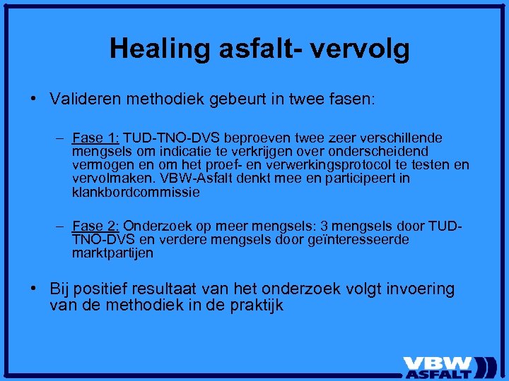 Healing asfalt- vervolg • Valideren methodiek gebeurt in twee fasen: – Fase 1: TUD-TNO-DVS