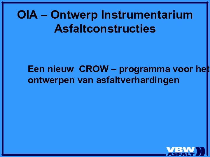 OIA – Ontwerp Instrumentarium Asfaltconstructies Een nieuw CROW – programma voor het ontwerpen van