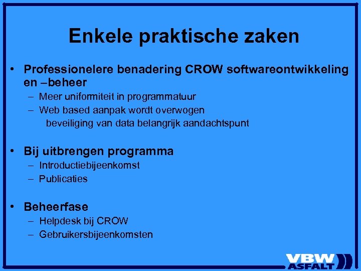 Enkele praktische zaken • Professionelere benadering CROW softwareontwikkeling en –beheer – Meer uniformiteit in