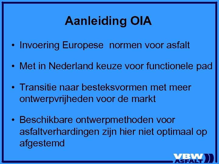 Aanleiding OIA • Invoering Europese normen voor asfalt • Met in Nederland keuze voor