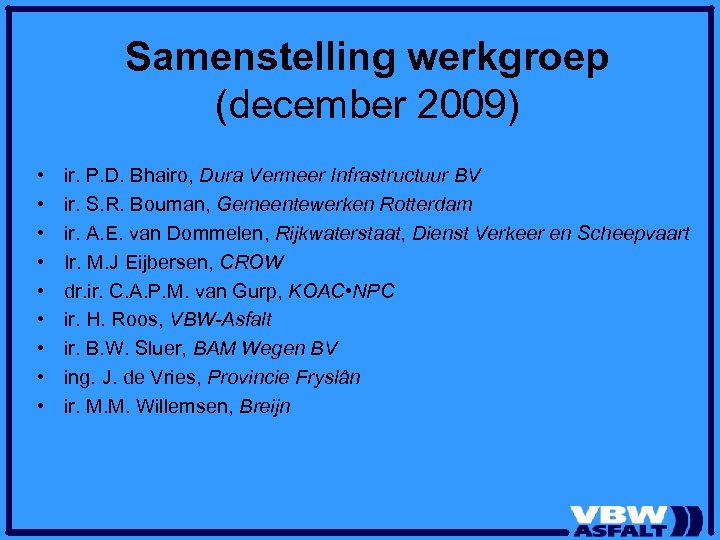 Samenstelling werkgroep (december 2009) • • • ir. P. D. Bhairo, Dura Vermeer Infrastructuur