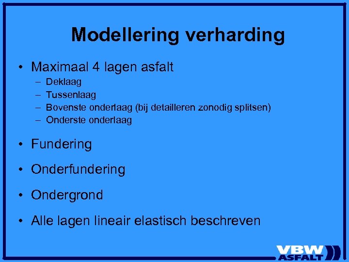 Modellering verharding • Maximaal 4 lagen asfalt – – Deklaag Tussenlaag Bovenste onderlaag (bij