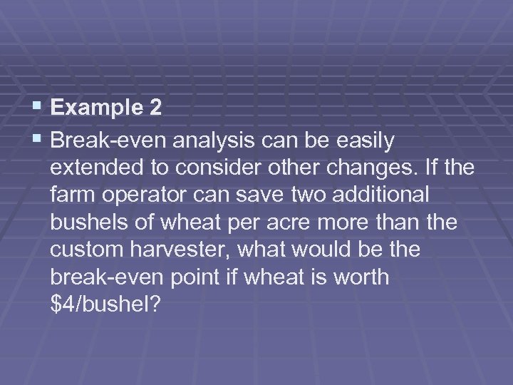 § Example 2 § Break-even analysis can be easily extended to consider other changes.