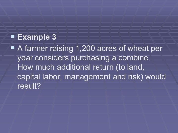 § Example 3 § A farmer raising 1, 200 acres of wheat per year
