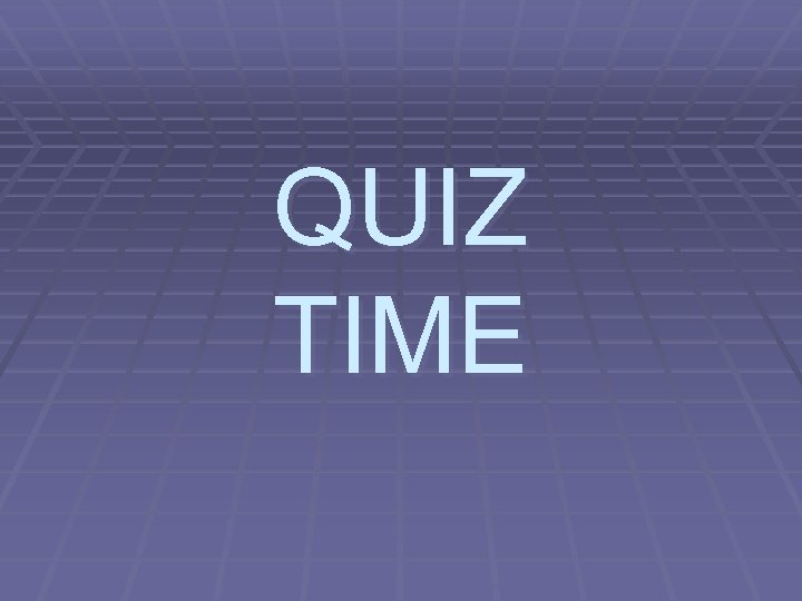 QUIZ TIME 
