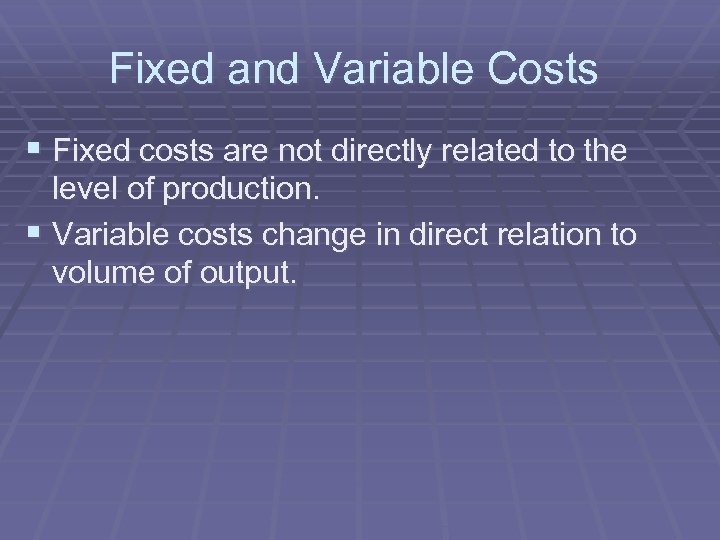 Fixed and Variable Costs § Fixed costs are not directly related to the level