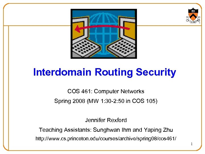 Interdomain Routing Security COS 461: Computer Networks Spring 2008 (MW 1: 30 -2: 50