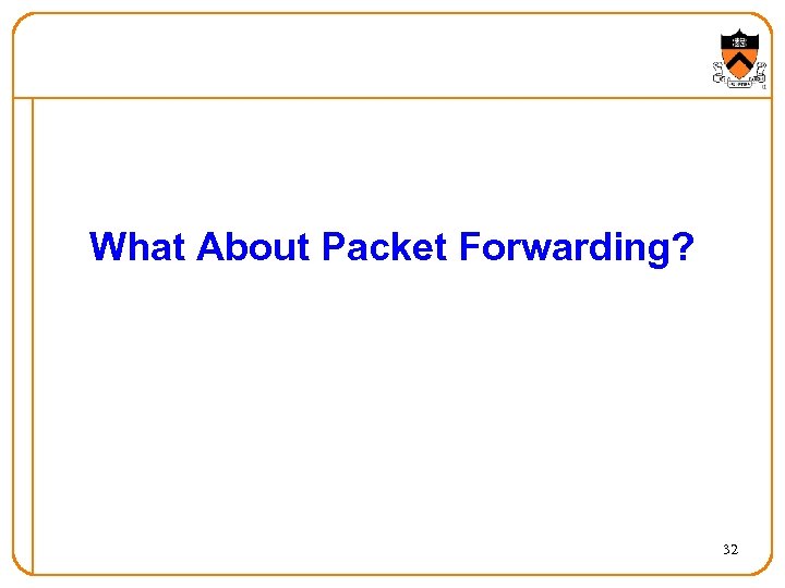 What About Packet Forwarding? 32 