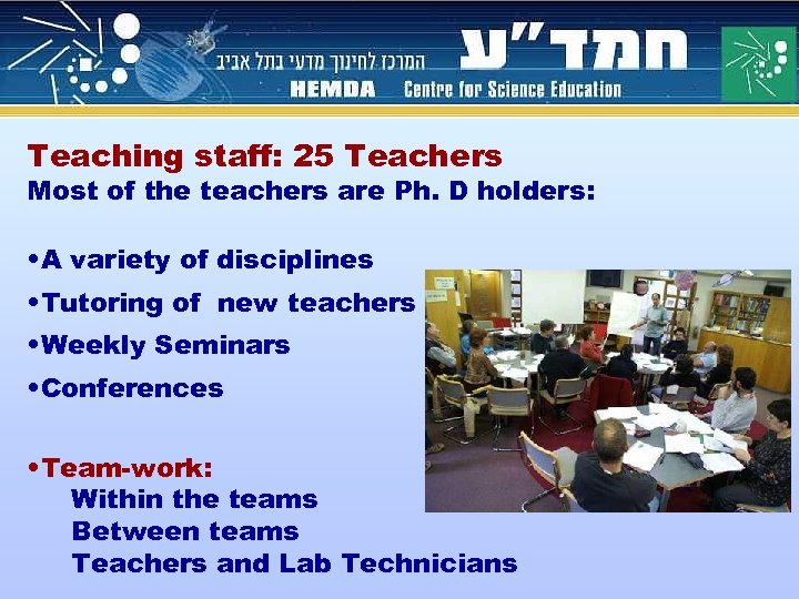 Teaching staff: 25 Teachers Most of the teachers are Ph. D holders: • A