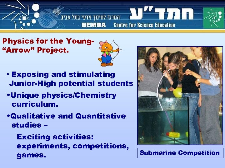 Physics for the Young“Arrow” Project. • Exposing and stimulating Junior-High potential students • Unique
