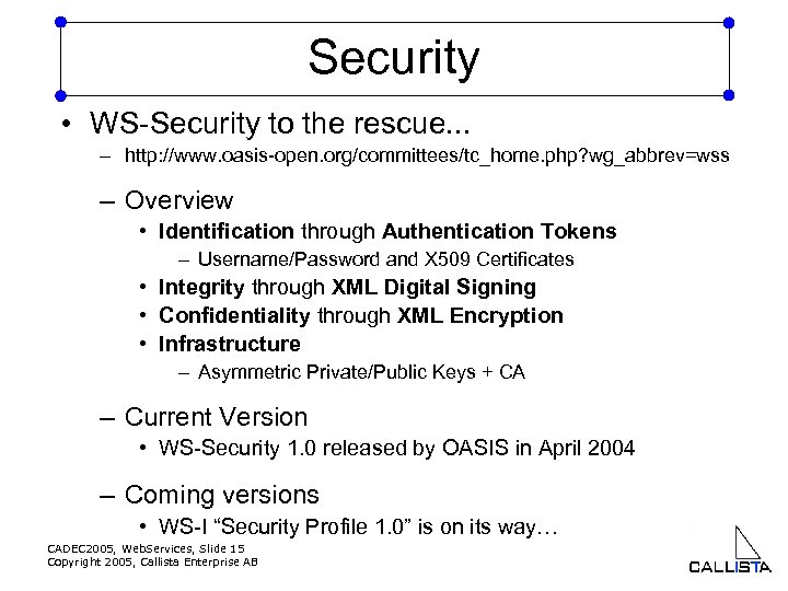 Security • WS-Security to the rescue. . . – http: //www. oasis-open. org/committees/tc_home. php?
