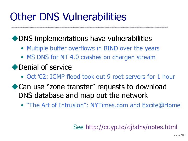 Other DNS Vulnerabilities u. DNS implementations have vulnerabilities • Multiple buffer overflows in BIND