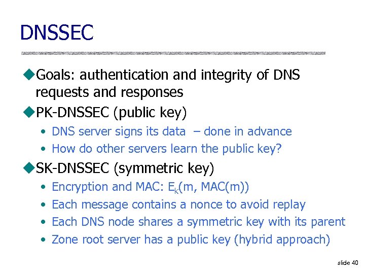 DNSSEC u. Goals: authentication and integrity of DNS requests and responses u. PK-DNSSEC (public